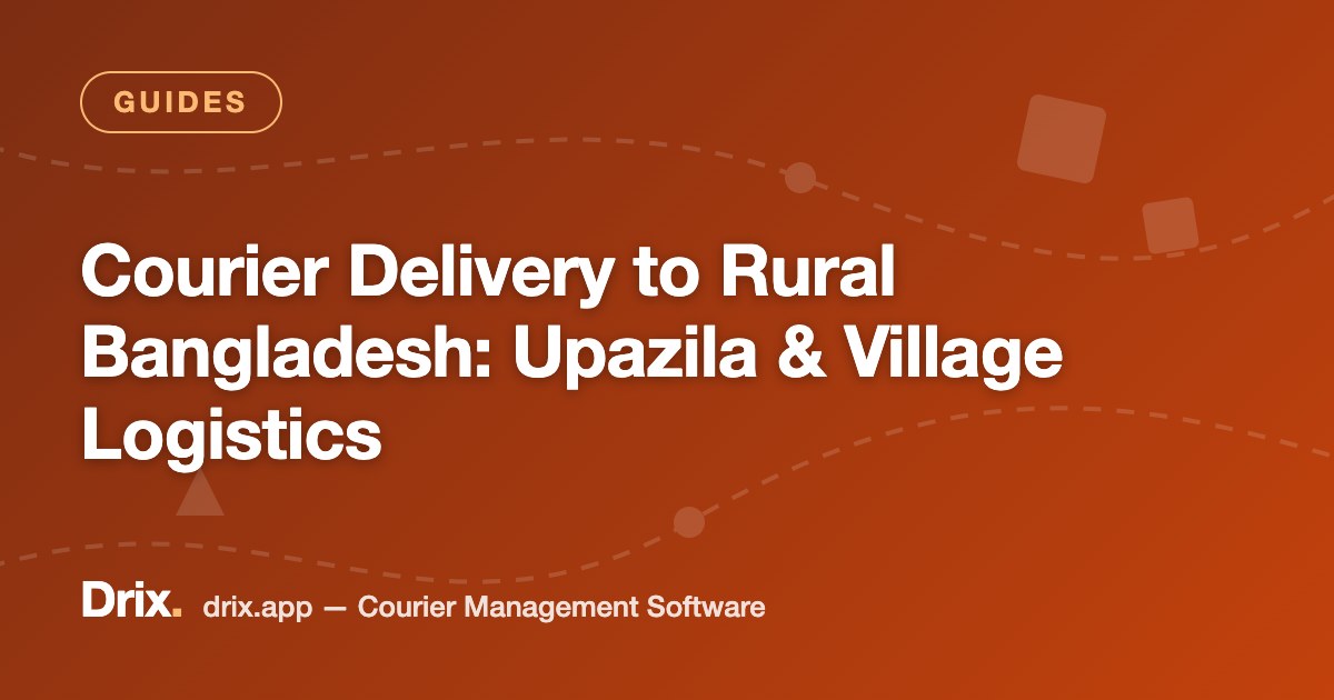 Courier Delivery to Rural Bangladesh: Upazila & Village Logistics